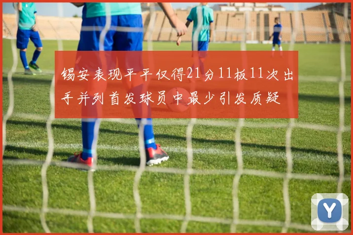 锡安表现平平仅得21分11板11次出手并列首发球员中最少引发质疑