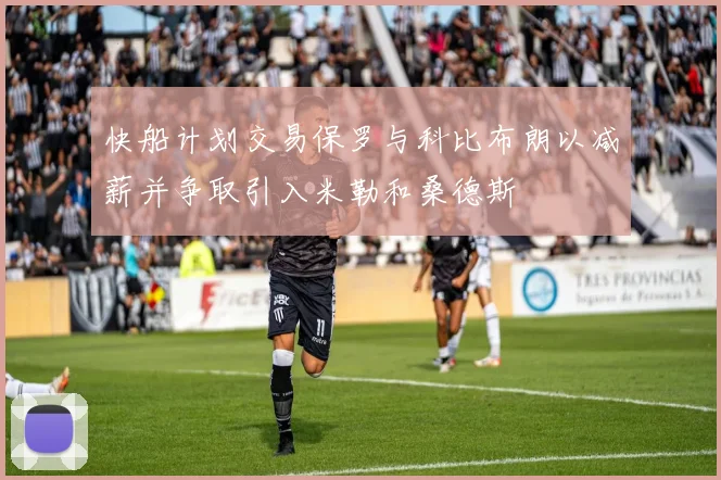 快船计划交易保罗与科比布朗以减薪并争取引入米勒和桑德斯