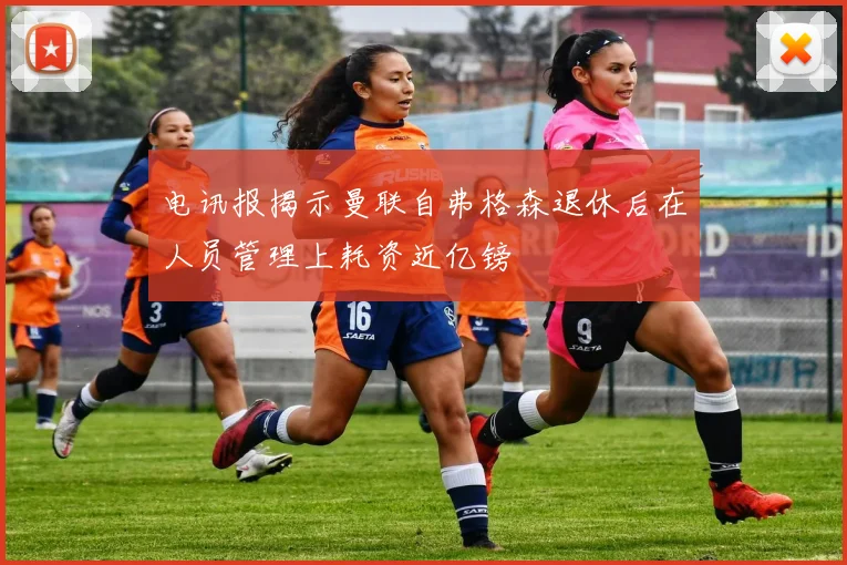 电讯报揭示曼联自弗格森退休后在人员管理上耗资近亿镑
